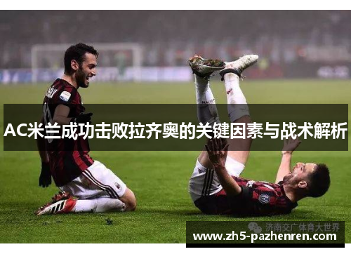 AC米兰成功击败拉齐奥的关键因素与战术解析