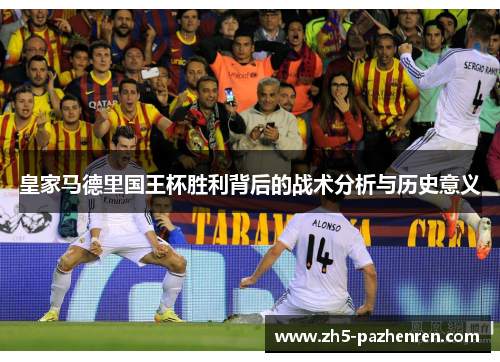 皇家马德里国王杯胜利背后的战术分析与历史意义