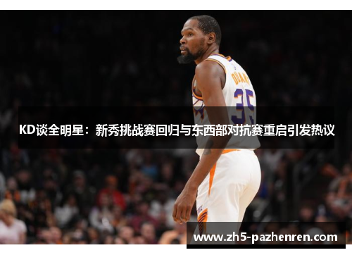KD谈全明星：新秀挑战赛回归与东西部对抗赛重启引发热议