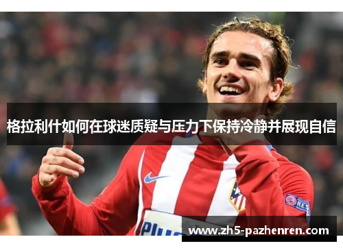 格拉利什如何在球迷质疑与压力下保持冷静并展现自信