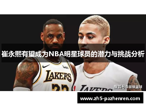 崔永熙有望成为NBA明星球员的潜力与挑战分析