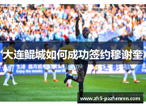 大连鲲城如何成功签约穆谢奎 大连鲲城如何成功签约穆谢奎