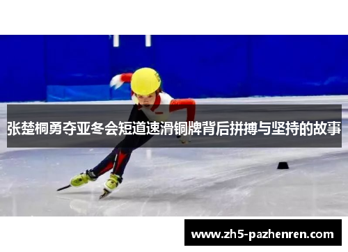 张楚桐勇夺亚冬会短道速滑铜牌背后拼搏与坚持的故事
