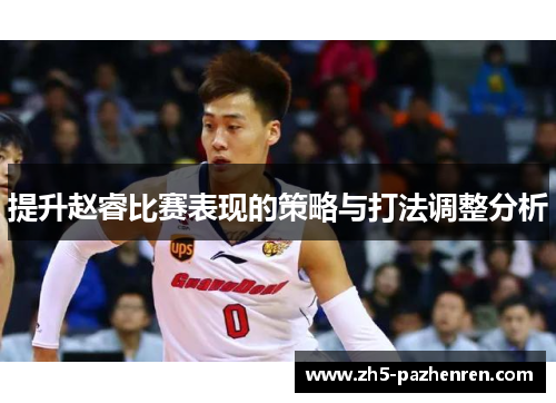 提升赵睿比赛表现的策略与打法调整分析 提升赵睿比赛表现的策略与打法调整分析