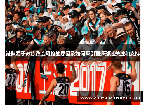 港队易于教练改变风格的原因及如何吸引更多球迷关注和支持 港队易于教练改变风格的原因及如何吸引更多球迷关注和支持