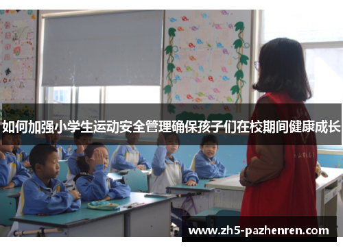 如何加强小学生运动安全管理确保孩子们在校期间健康成长 如何加强小学生运动安全管理确保孩子们在校期间健康成长