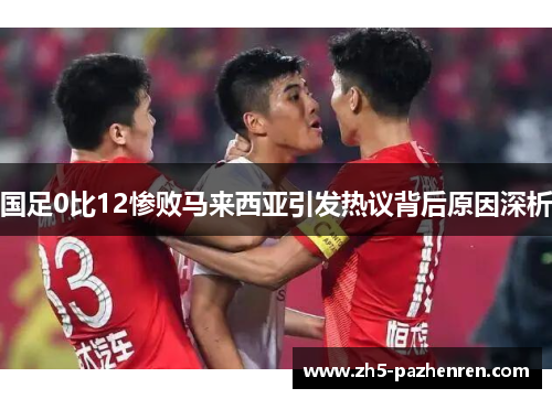 国足0比12惨败马来西亚引发热议背后原因深析