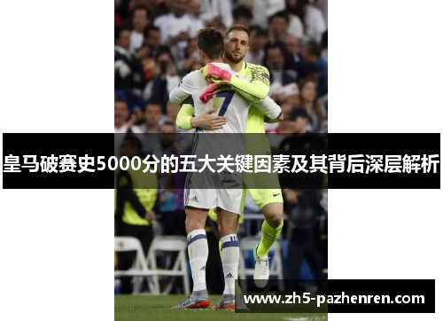 皇马破赛史5000分的五大关键因素及其背后深层解析