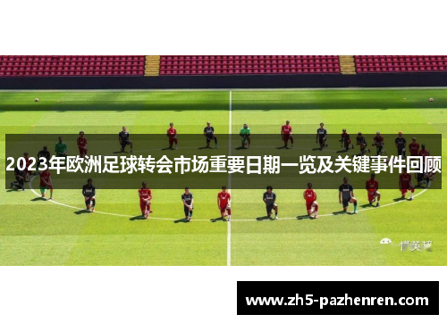 2023年欧洲足球转会市场重要日期一览及关键事件回顾