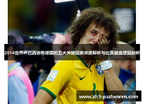 2014世界杯巴西惨败德国的五大关键因素深度解析与比赛崩盘原因剖析