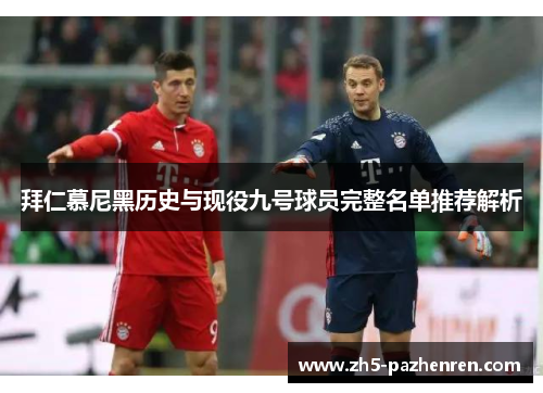 拜仁慕尼黑历史与现役九号球员完整名单推荐解析 拜仁慕尼黑历史与现役九号球员完整名单推荐解析