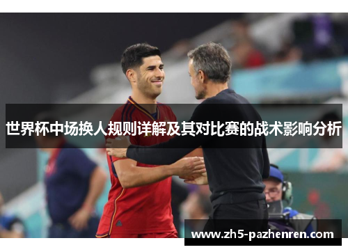 世界杯中场换人规则详解及其对比赛的战术影响分析