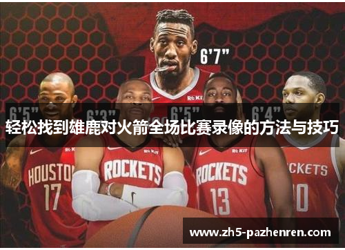 轻松找到雄鹿对火箭全场比赛录像的方法与技巧