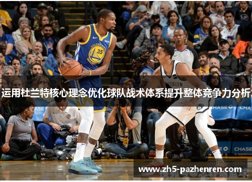 运用杜兰特核心理念优化球队战术体系提升整体竞争力分析
