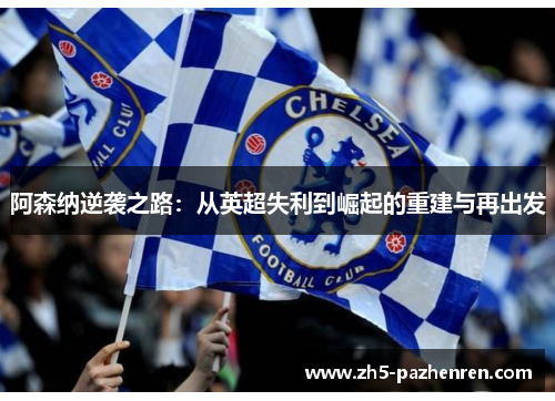 阿森纳逆袭之路：从英超失利到崛起的重建与再出发