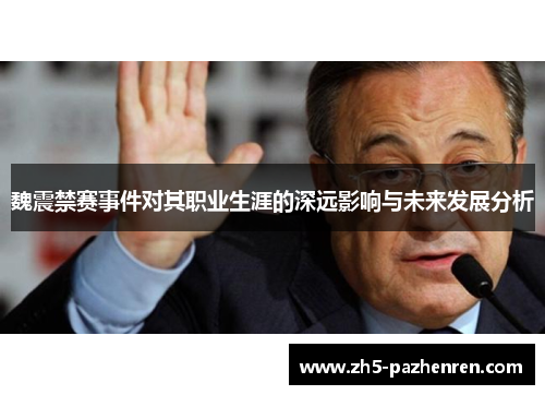 魏震禁赛事件对其职业生涯的深远影响与未来发展分析
