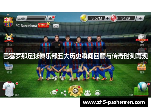 巴塞罗那足球俱乐部五大历史瞬间回顾与传奇时刻再现 巴塞罗那足球俱乐部五大历史瞬间回顾与传奇时刻再现