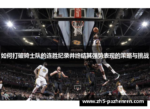 如何打破骑士队的连胜纪录并终结其强势表现的策略与挑战