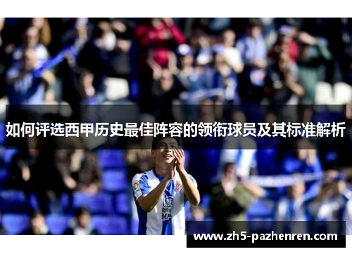如何评选西甲历史最佳阵容的领衔球员及其标准解析