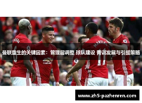 曼联重生的关键因素：管理层调整 球队建设 青训发展与引援策略