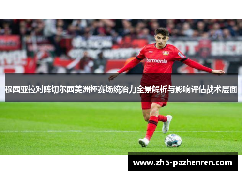穆西亚拉对阵切尔西美洲杯赛场统治力全景解析与影响评估战术层面 穆西亚拉对阵切尔西美洲杯赛场统治力全景解析与影响评估战术层面
