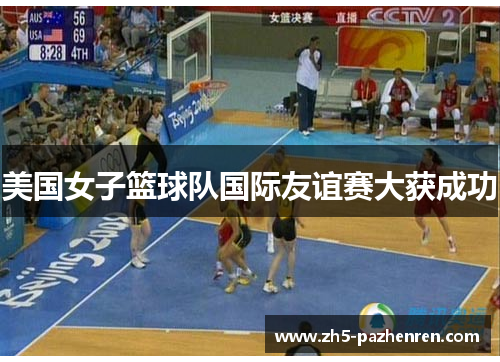 美国女子篮球队国际友谊赛大获成功