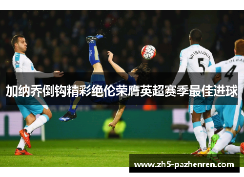 加纳乔倒钩精彩绝伦荣膺英超赛季最佳进球 加纳乔倒钩精彩绝伦荣膺英超赛季最佳进球